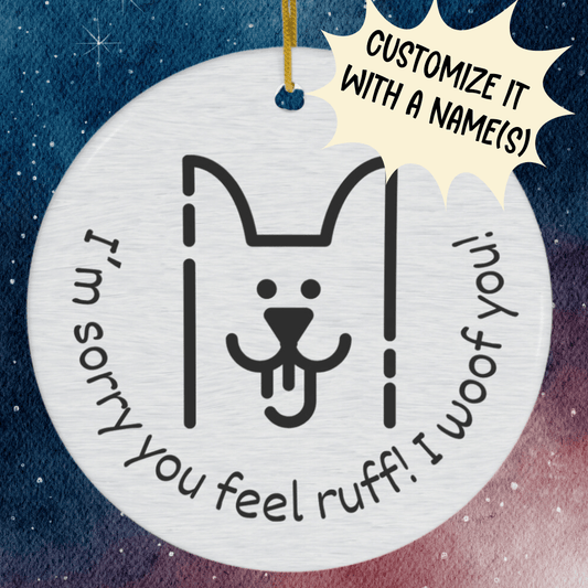 Get Well, Personalized Ceramic Ornament: I'm Sorry You Feel Ruff! I Woof You!