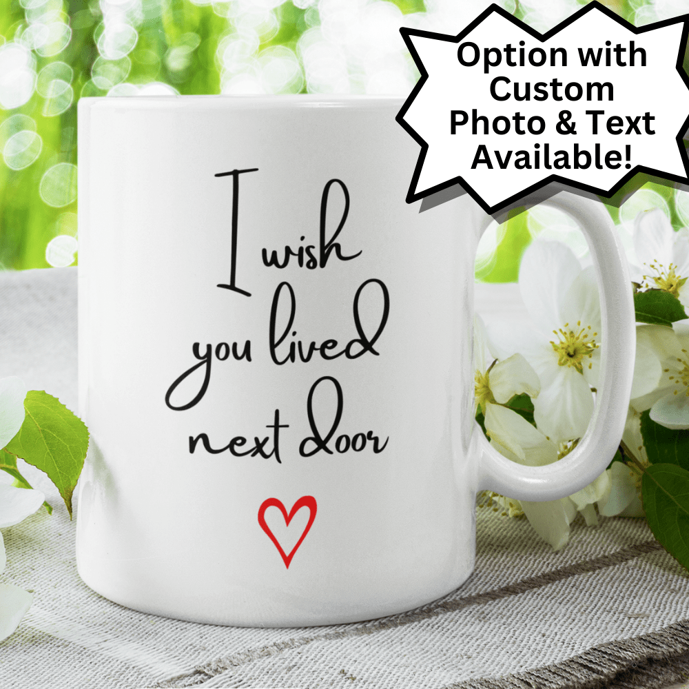 Friend Gift, Coffee Mug: I Wish You Lived Next Door