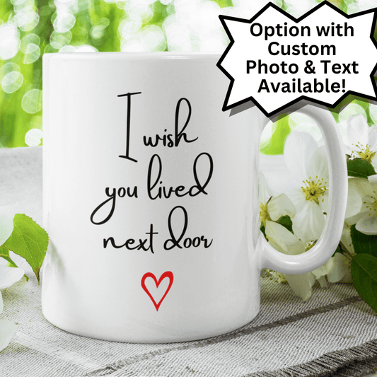 Friend Gift, Coffee Mug: I Wish You Lived Next Door