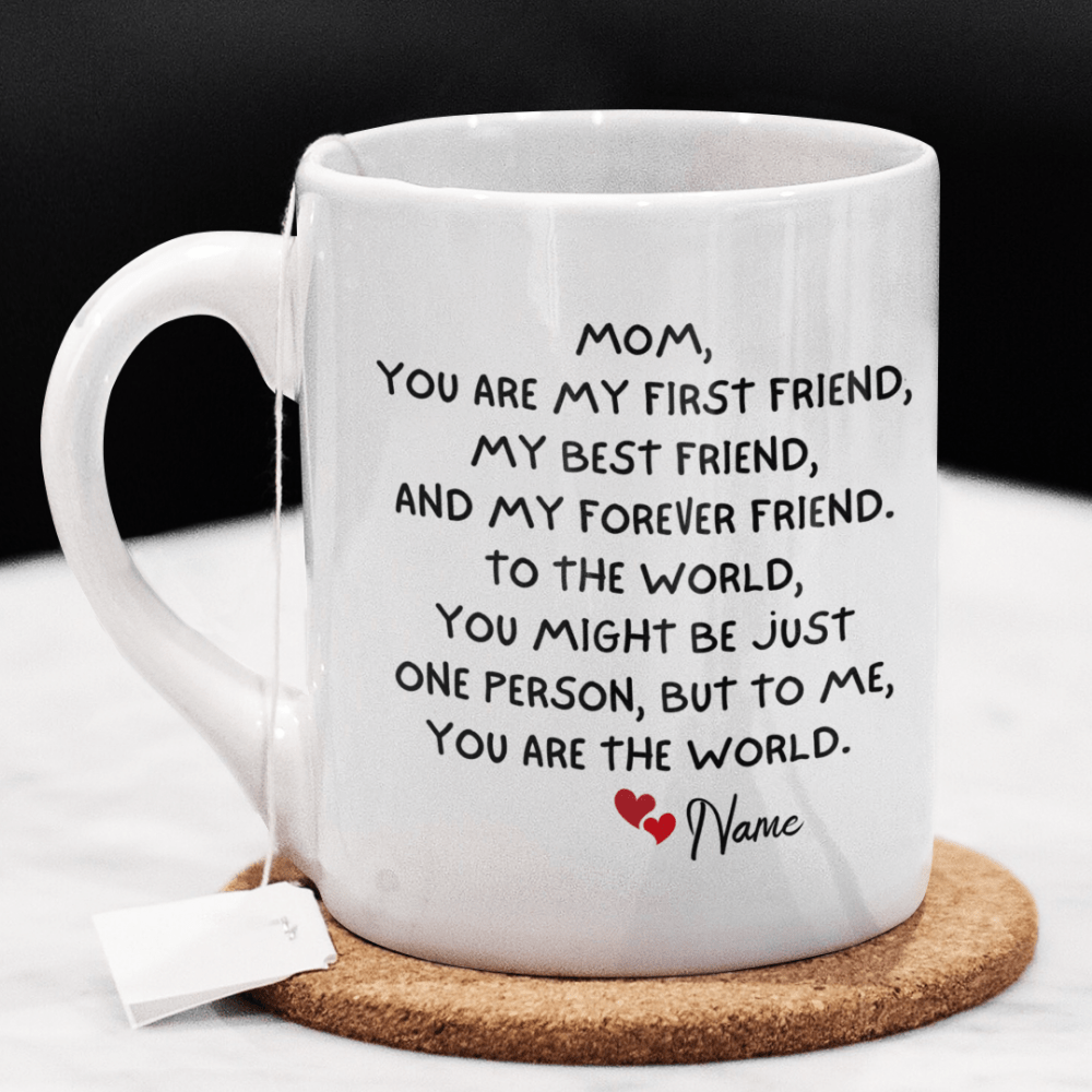 Mom Gift, Custom Name Coffee Mug: Mom, You Are My First Friend...