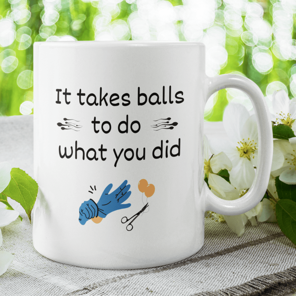 Vasectomy Gift, Coffee Mug: It Takes Balls To Do What You Did