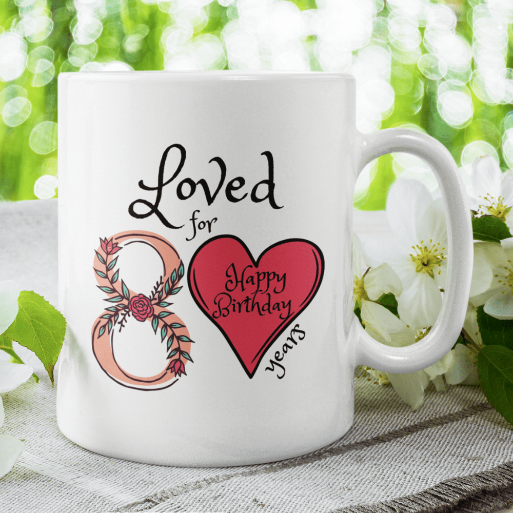 Birthday Gift, Custom 80th Birthday Mug: Loved for 80 years. Happy Birthday