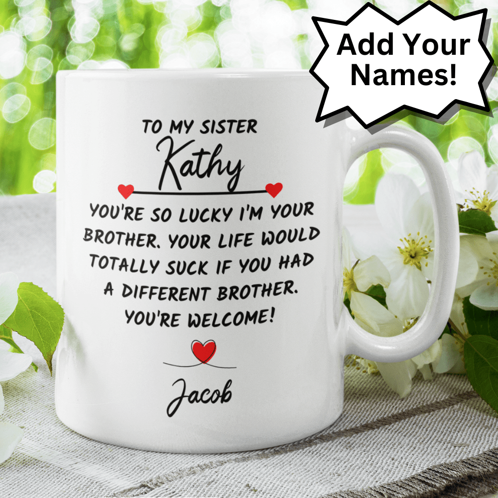 Sister Gift from Brother, Custom Names Coffee Mug: You're So Lucky I'm Your Brother...