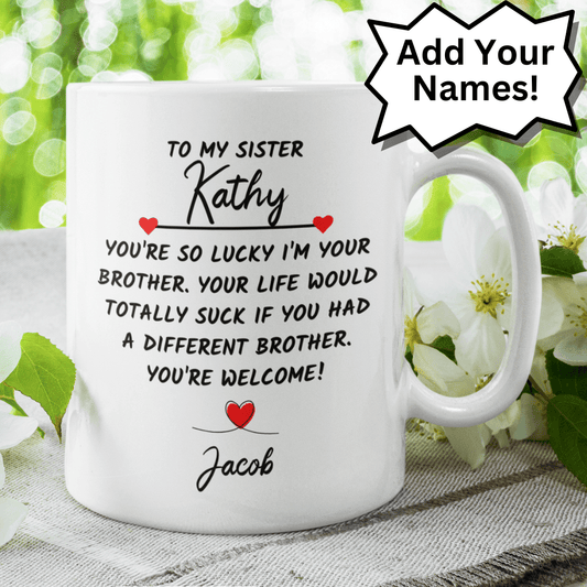 Sister Gift from Brother, Custom Names Coffee Mug: You're So Lucky I'm Your Brother...