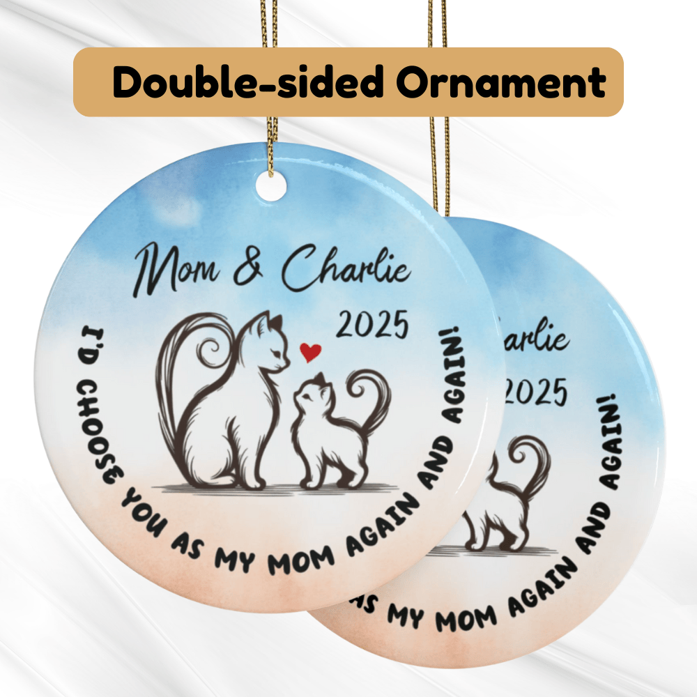 Mom Gift, Ceramic Ornament: I'd Choose You As My Mom Again And Again!