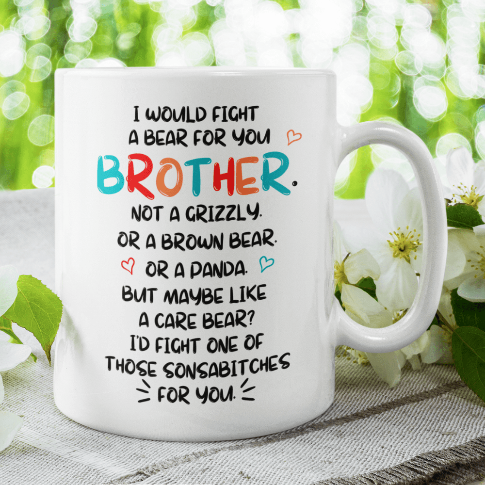 Brother Gift, Funny Coffee Mug: I Would Fight A Bear For You...