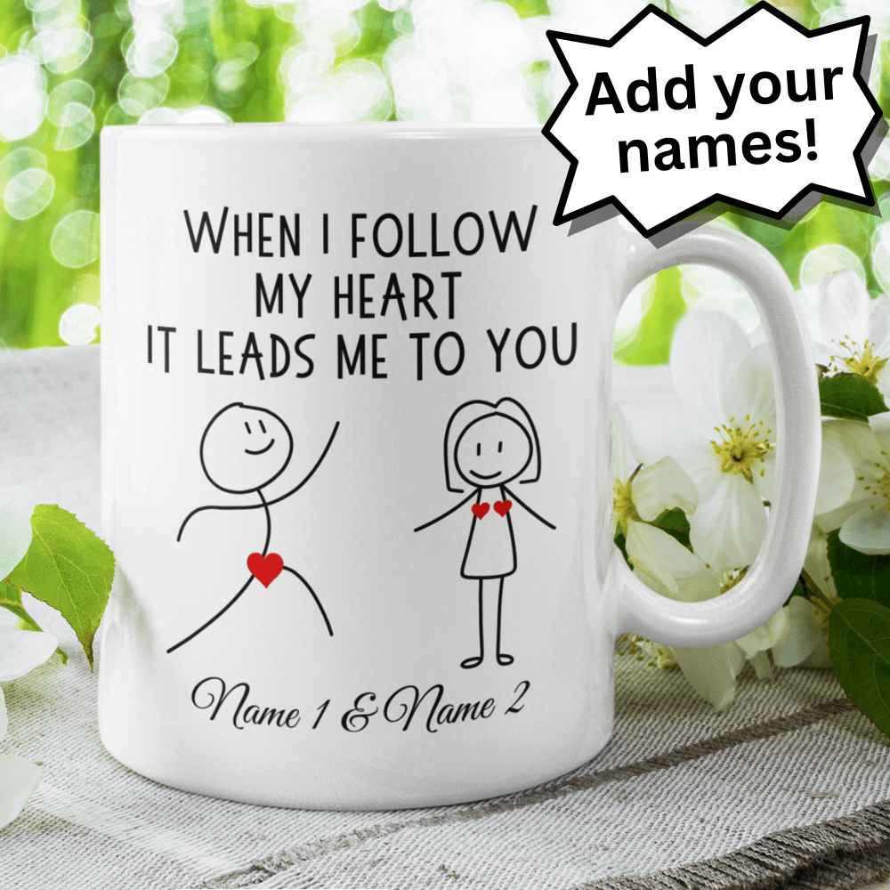 Couple Gift, Custom Names Coffee Mug: When I Follow My Heart It Leads Me To You
