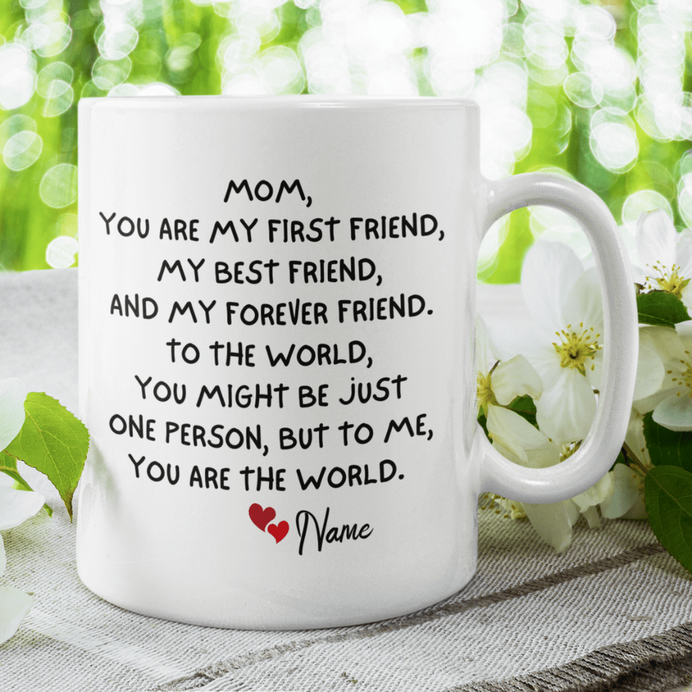Mom Gift, Custom Name Coffee Mug: Mom, You Are My First Friend...