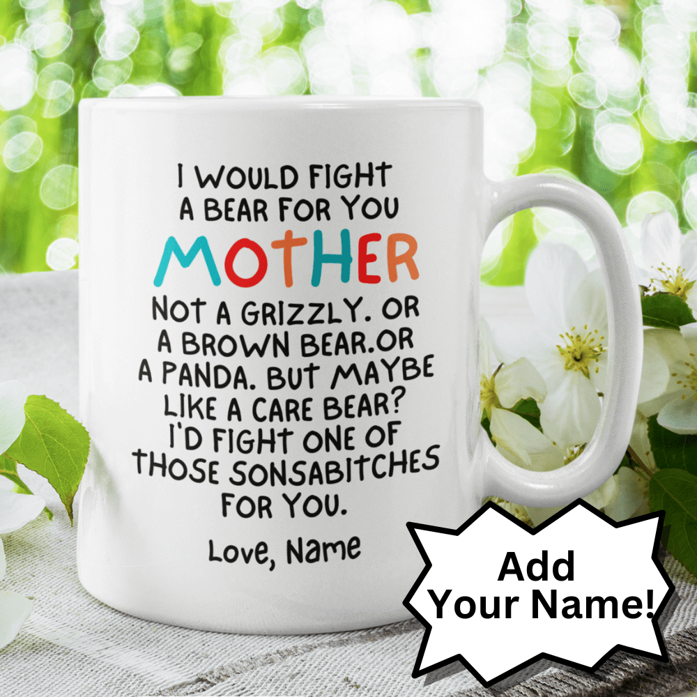 Mom Gift, Coffee Mug: I Would Fight A Bear For You...