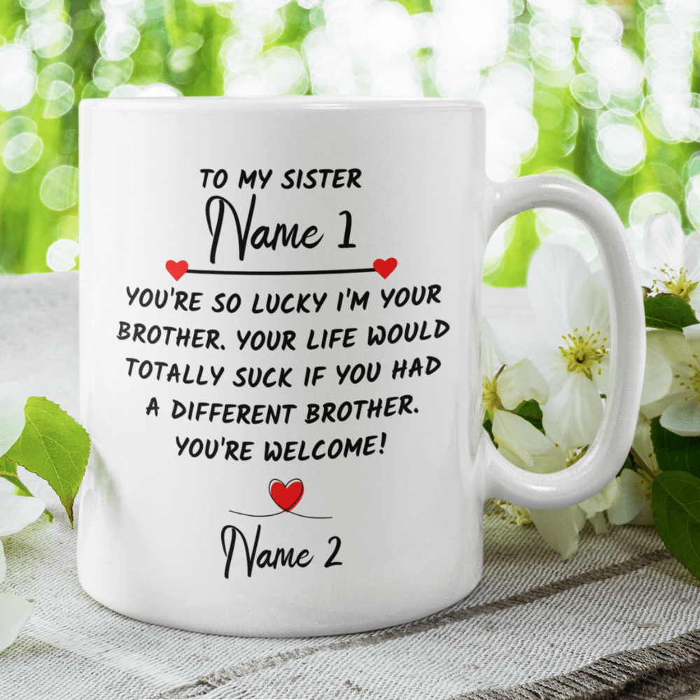 Sister Gift from Brother, Custom Names Coffee Mug: You're So Lucky I'm Your Brother...