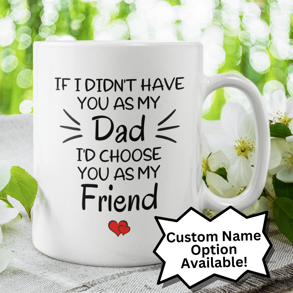 Dad Gift, Personalized Coffee Mug: If I Didn't Have You As My Dad...