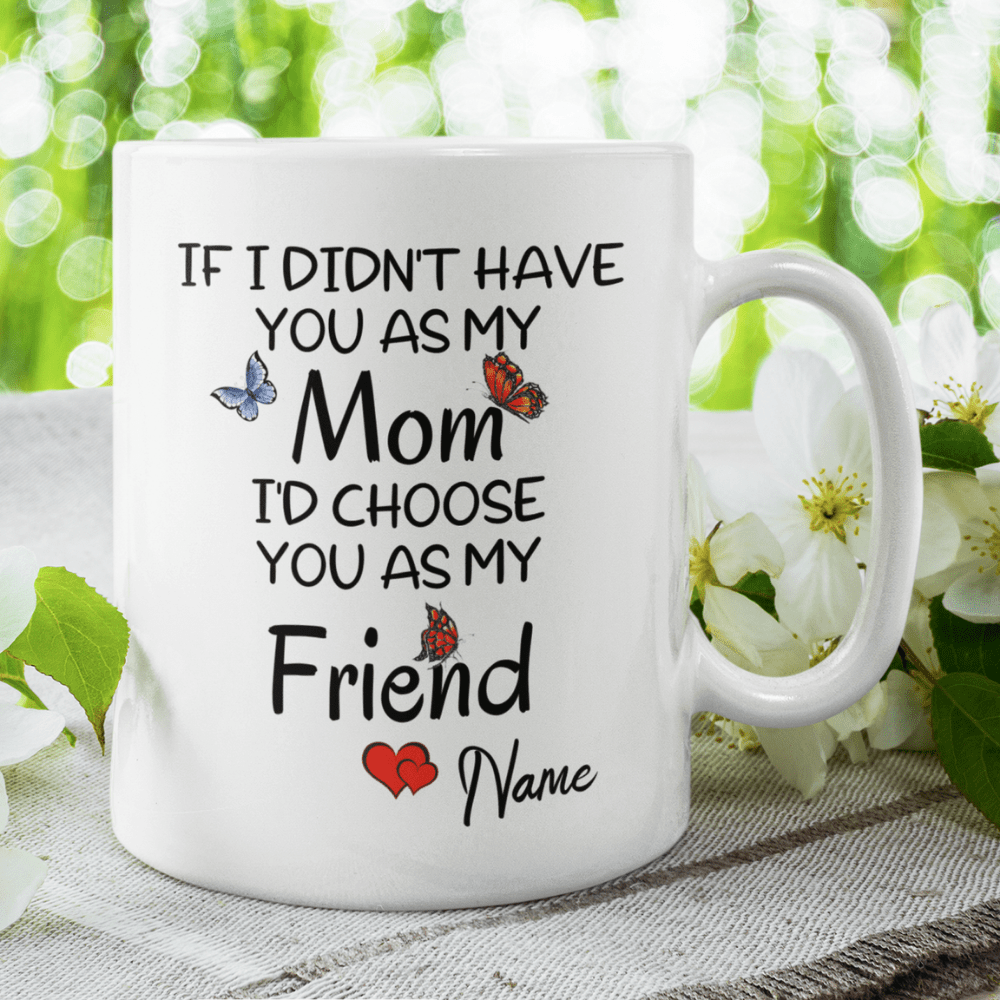 Mom Gift, Coffee Mug: If I Didn't Have You As My Mom...