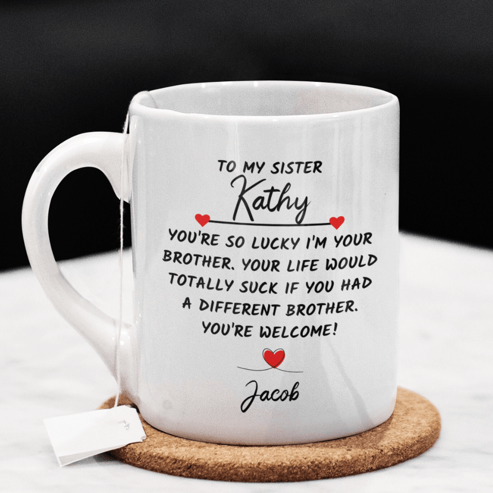 Sister Gift from Brother, Custom Names Coffee Mug: You're So Lucky I'm Your Brother...