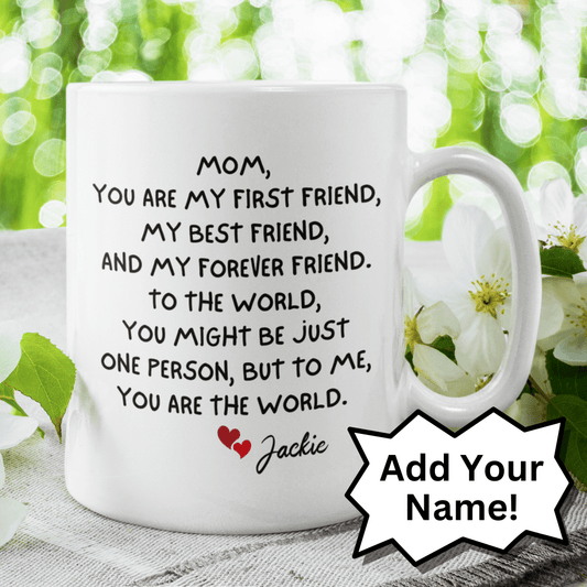 Mom Gift, Custom Name Coffee Mug: Mom, You Are My First Friend...