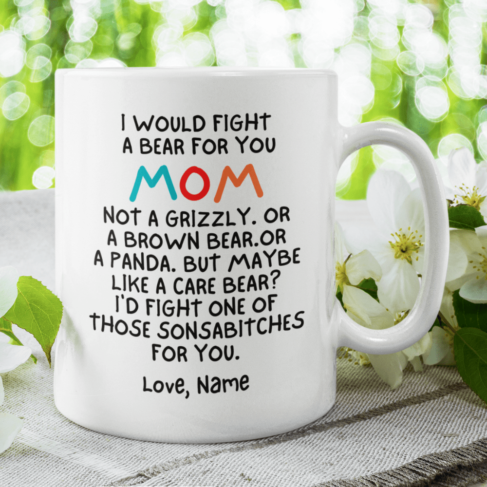 Mom Gift, Coffee Mug: I Would Fight A Bear For You...