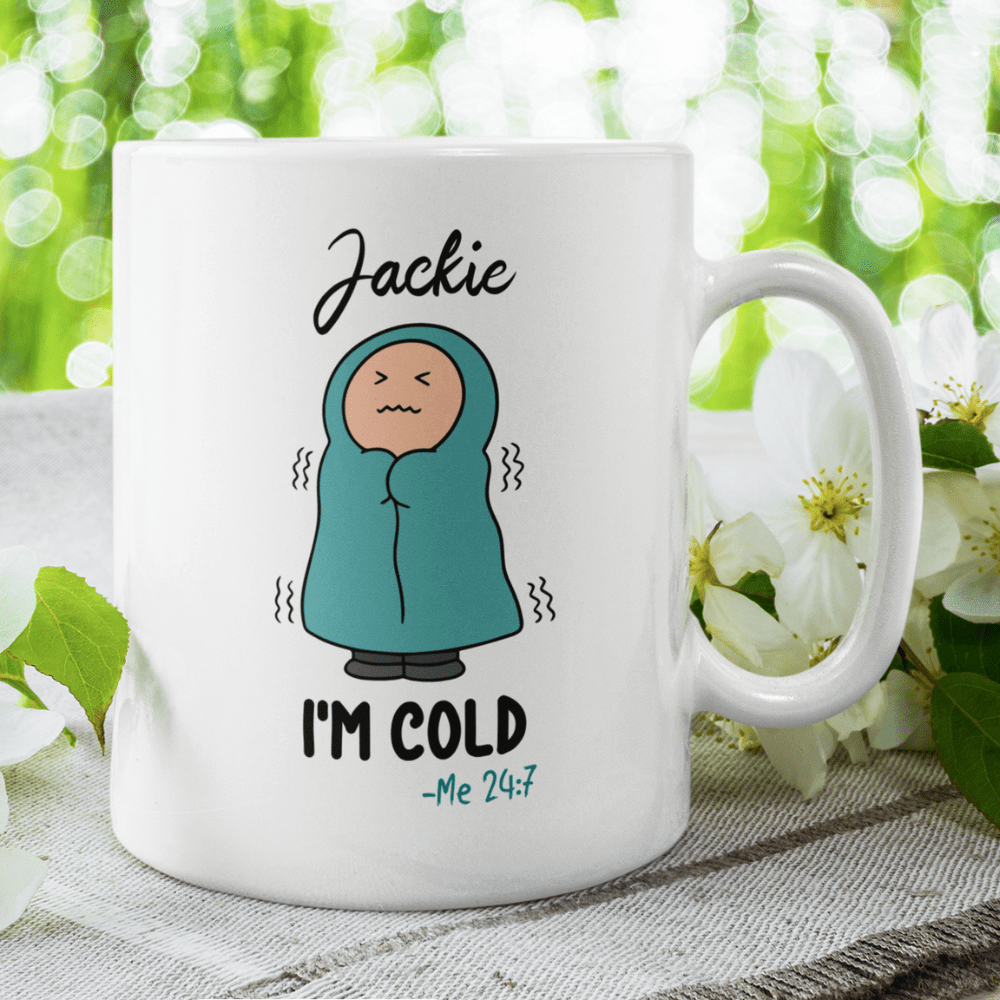 Cold, Funny Custom Coffee Mug: I'm Cold - Me 24:7