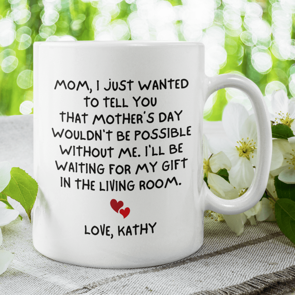 Mom Gift, Coffee Mug - Mother's Day: Mom, I Just Wanted To Tell You...