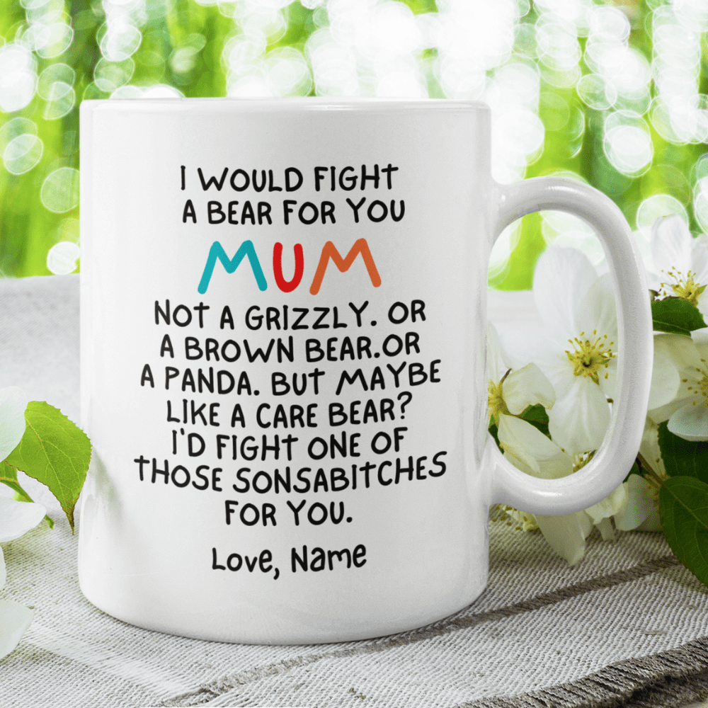 Mom Gift, Coffee Mug: I Would Fight A Bear For You...