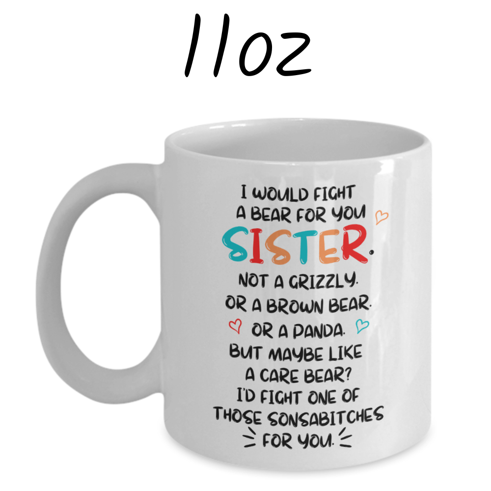 Sister Gift, Coffee Mug: I Would Fight A Bear For You...