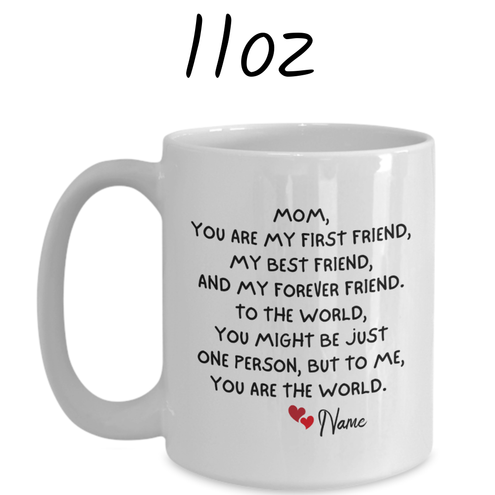 Mom Gift, Custom Name Coffee Mug: Mom, You Are My First Friend...