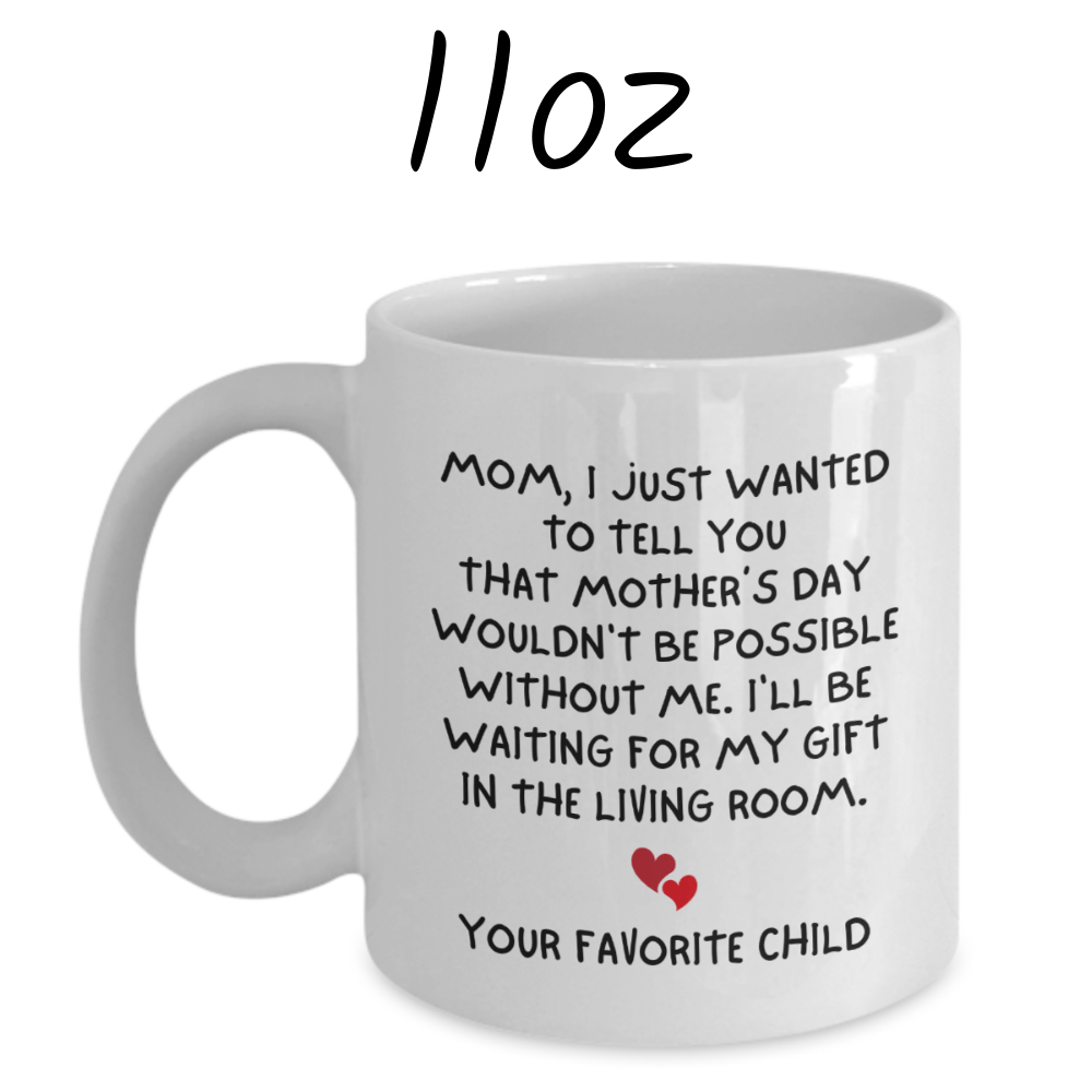 Mom Gift, Coffee Mug - Mother's Day: Mom, I Just Wanted To Tell You...