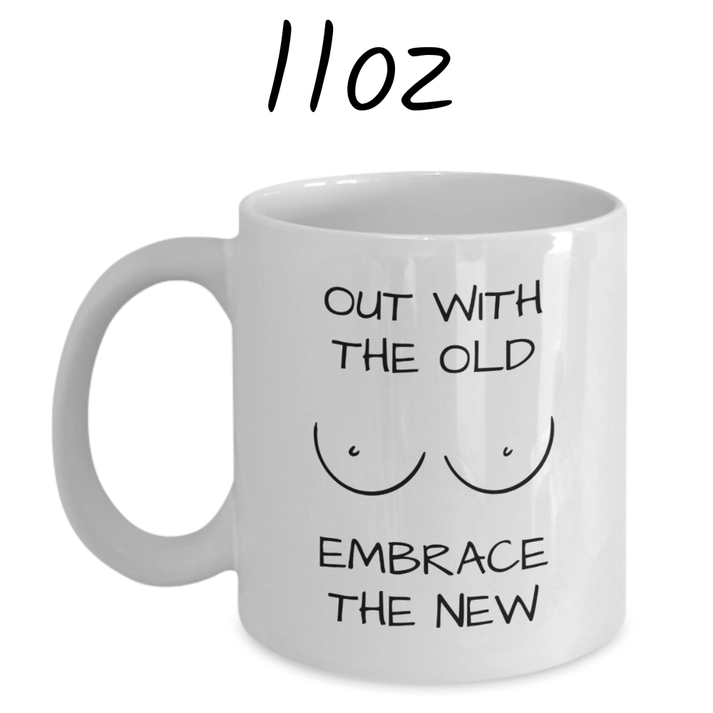 Breast, Coffee Mug: Out With The Old Embrace The New