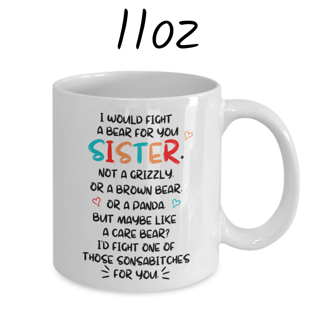 Sister Gift, Coffee Mug: I Would Fight A Bear For You...