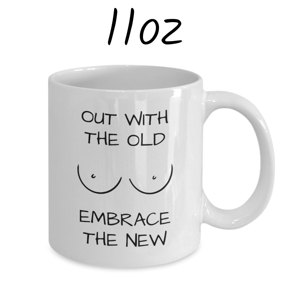 Breast, Coffee Mug: Out With The Old Embrace The New
