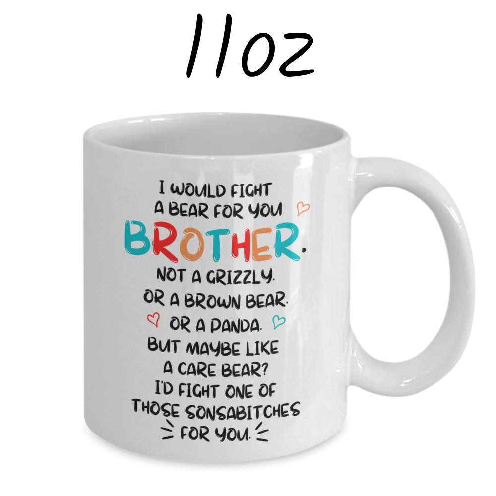 Brother Gift, Funny Coffee Mug: I Would Fight A Bear For You...