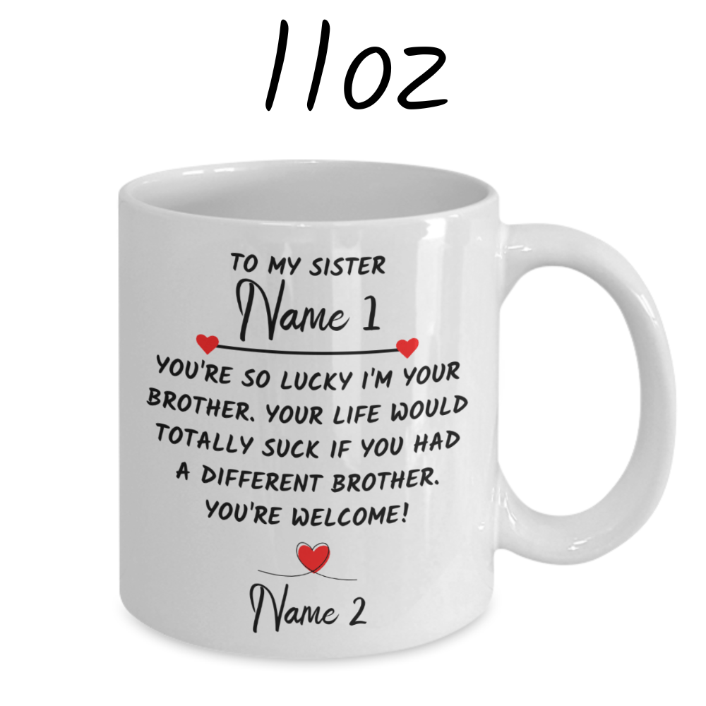 Sister Gift from Brother, Custom Names Coffee Mug: You're So Lucky I'm Your Brother...