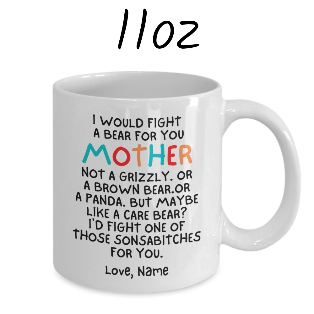 Mom Gift, Coffee Mug: I Would Fight A Bear For You...