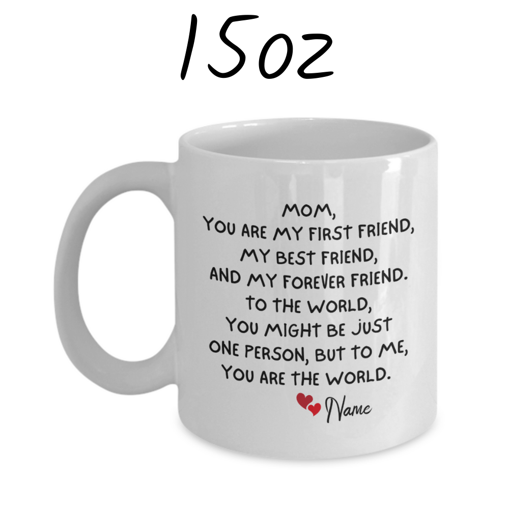 Mom Gift, Custom Name Coffee Mug: Mom, You Are My First Friend...