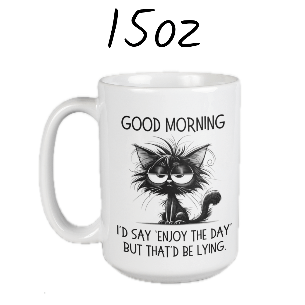 Good Morning Coffee Mug: I'd Say 'Enjoy The Day' But That'd Be Lying