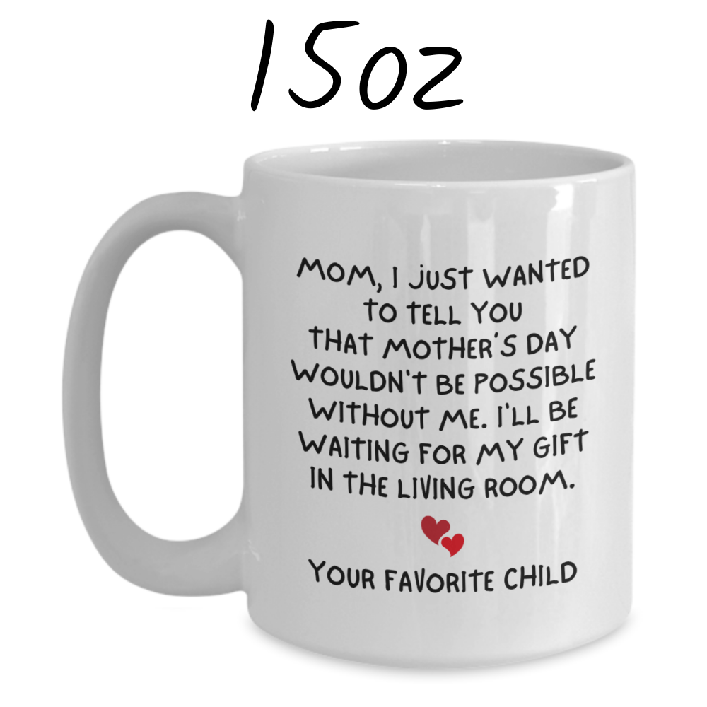 Mom Gift, Coffee Mug - Mother's Day: Mom, I Just Wanted To Tell You...