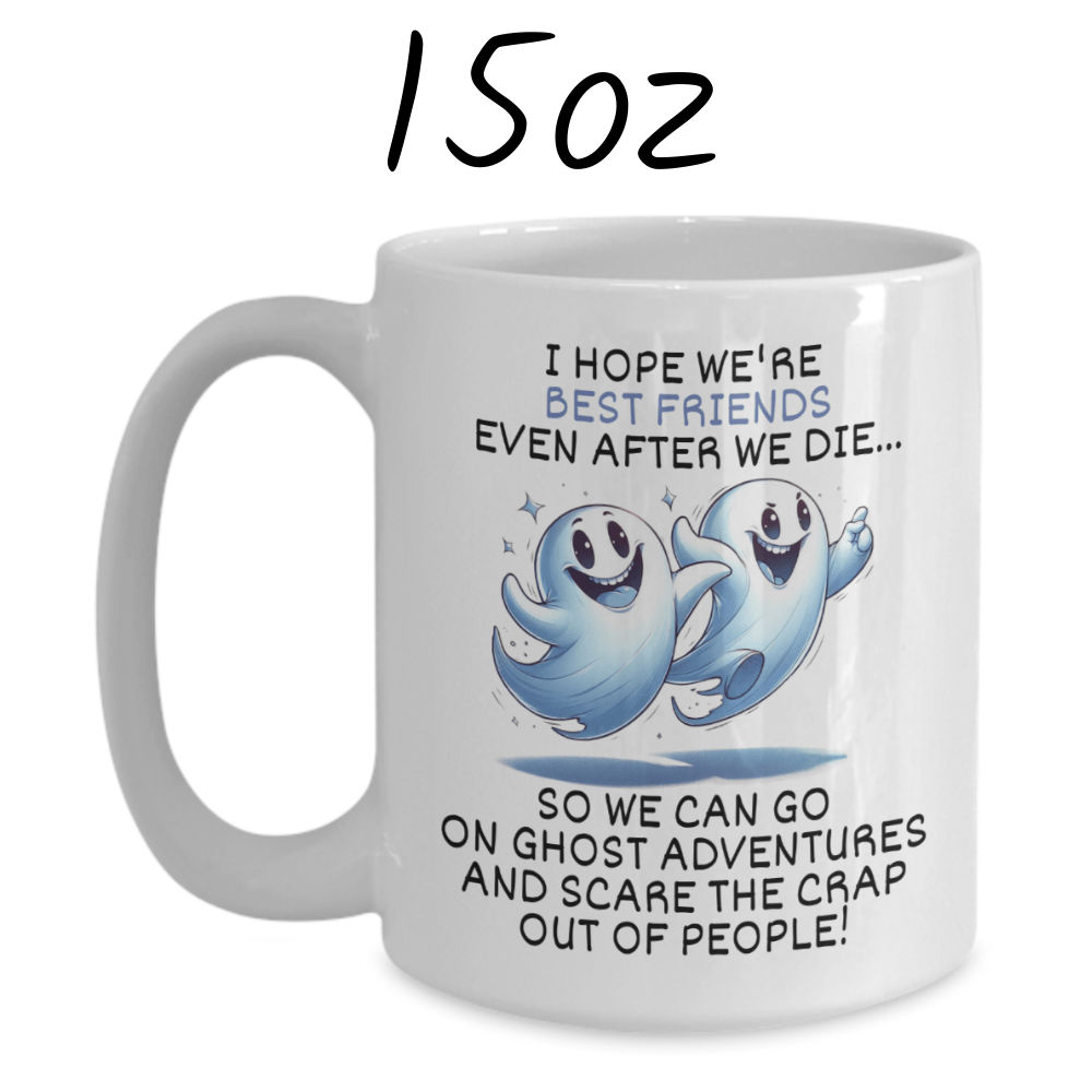 Friend Gift, Coffee Mug: I Hope We're Best Friends Even After...