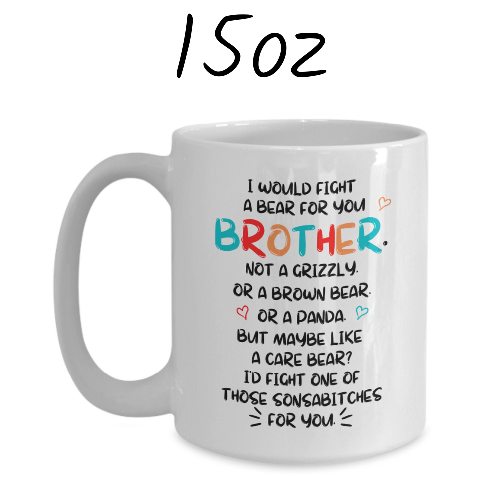 Brother Gift, Funny Coffee Mug: I Would Fight A Bear For You...
