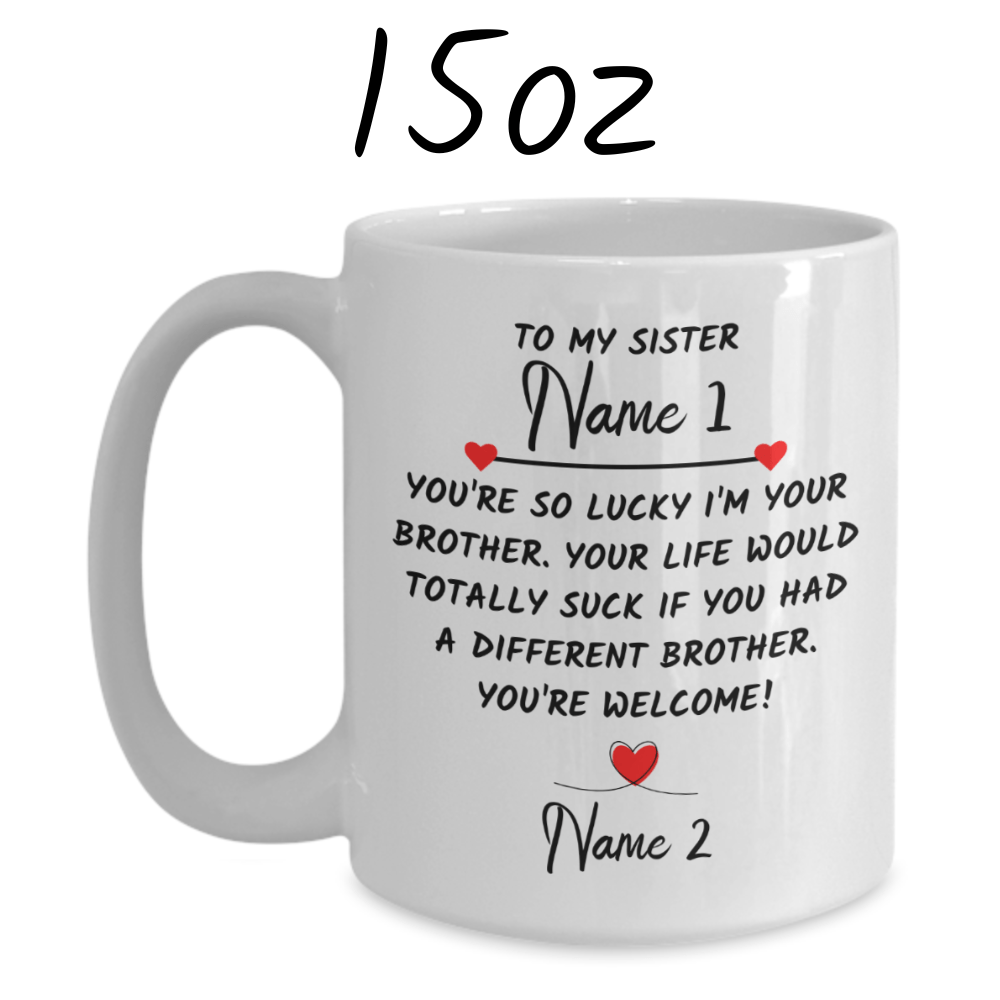 Sister Gift from Brother, Custom Names Coffee Mug: You're So Lucky I'm Your Brother...