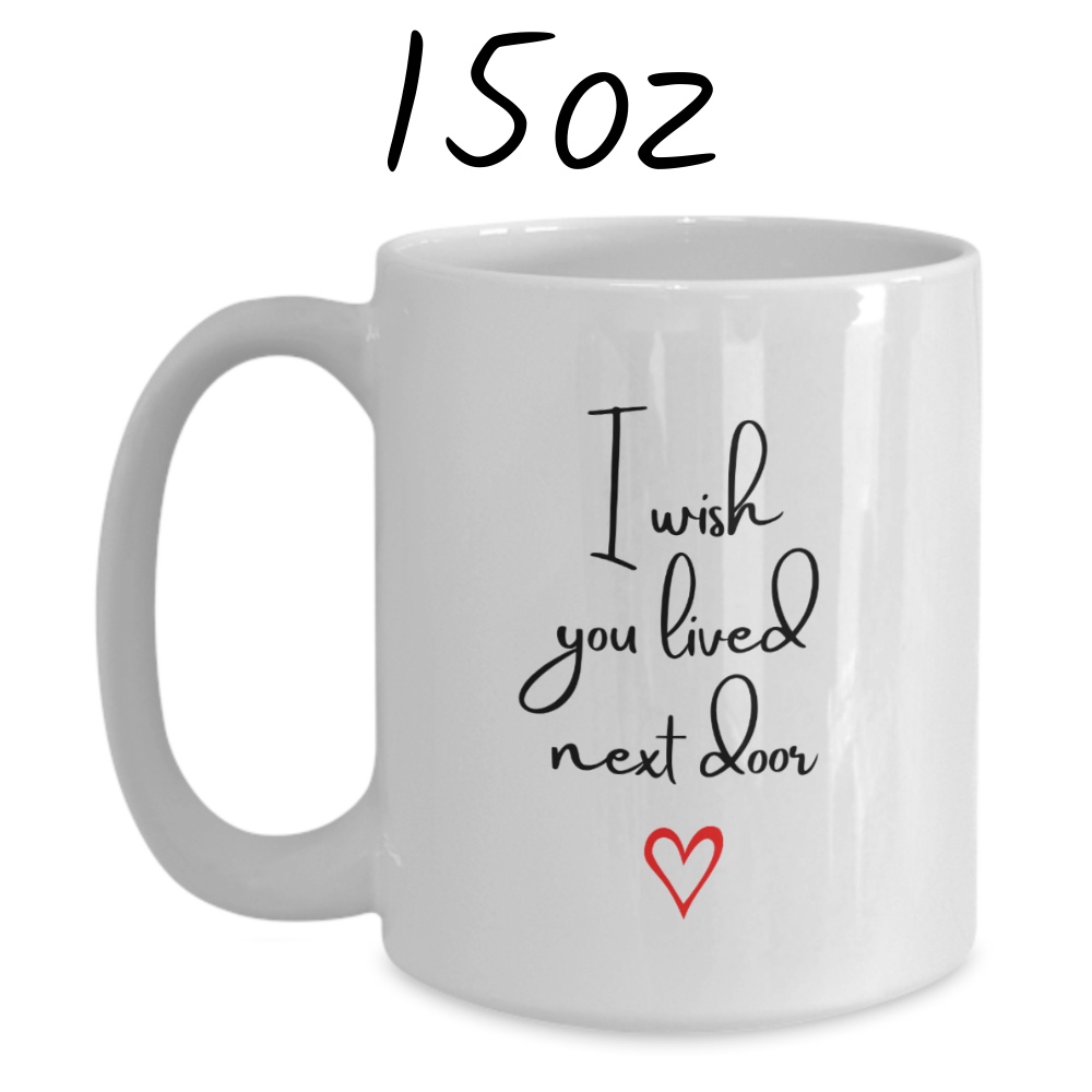 Friend Gift, Coffee Mug: I Wish You Lived Next Door