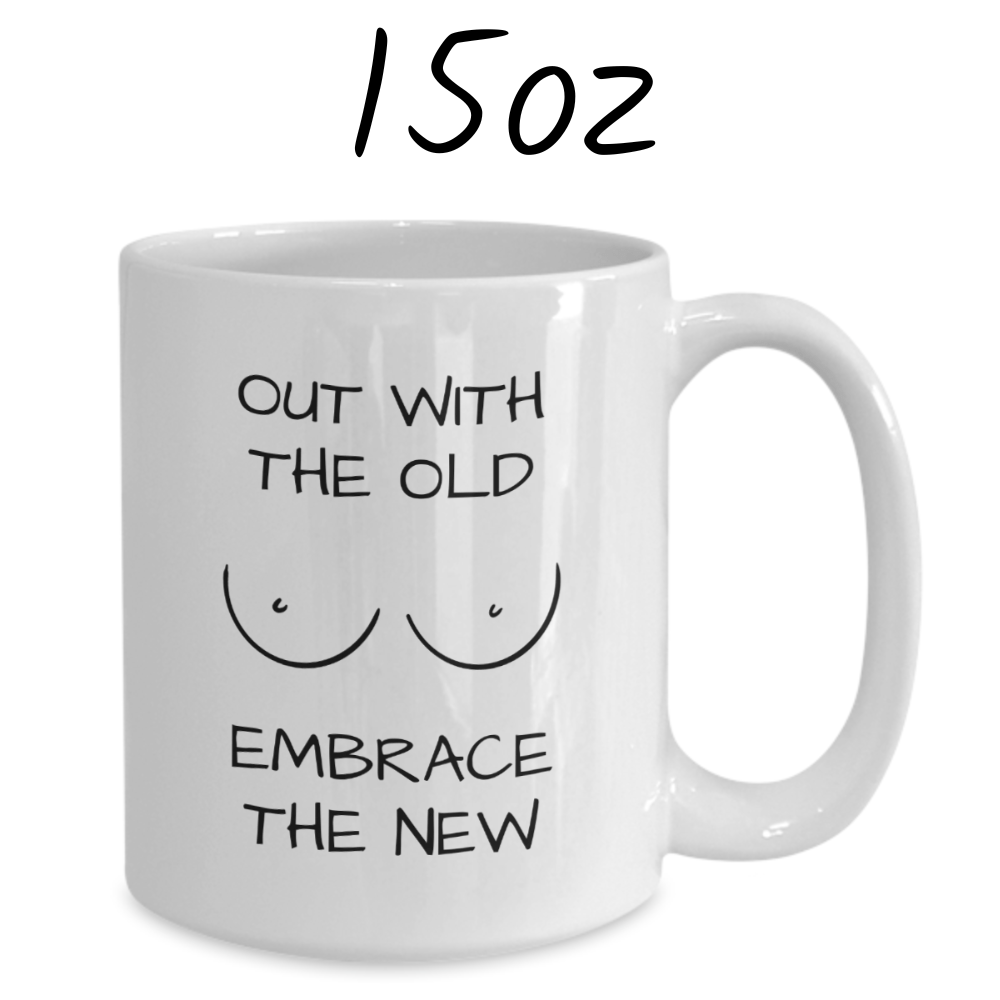 Breast, Coffee Mug: Out With The Old Embrace The New