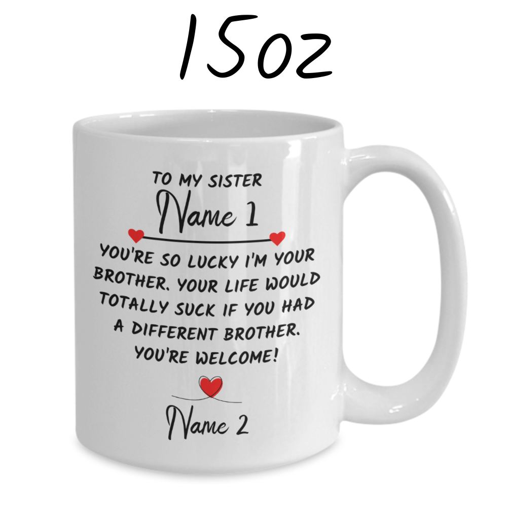 Sister Gift from Brother, Custom Names Coffee Mug: You're So Lucky I'm Your Brother...