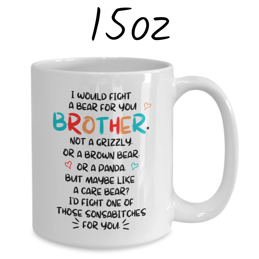 Brother Gift, Funny Coffee Mug: I Would Fight A Bear For You...