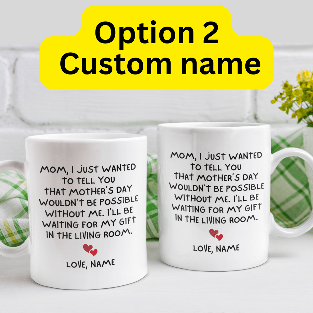 Mom Gift, Coffee Mug - Mother's Day: Mom, I Just Wanted To Tell You...