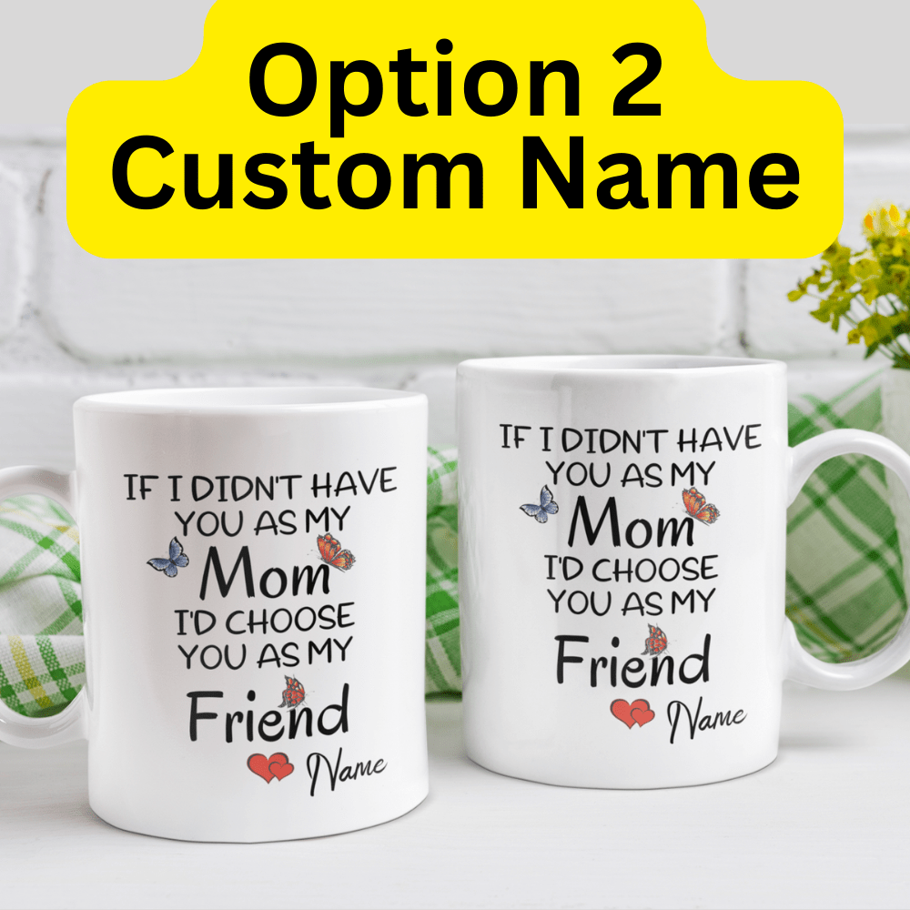 Mom Gift, Coffee Mug: If I Didn't Have You As My Mom...