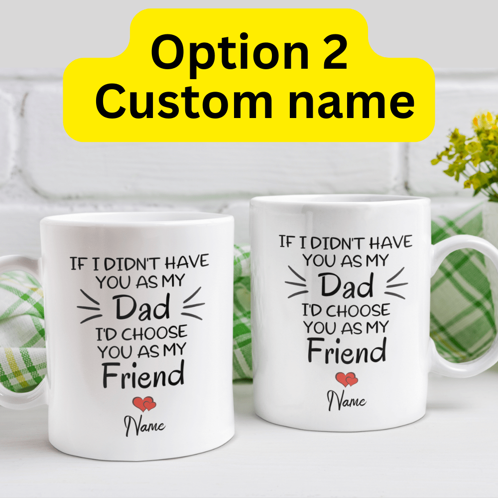Dad Gift, Personalized Coffee Mug: If I Didn't Have You As My Dad...