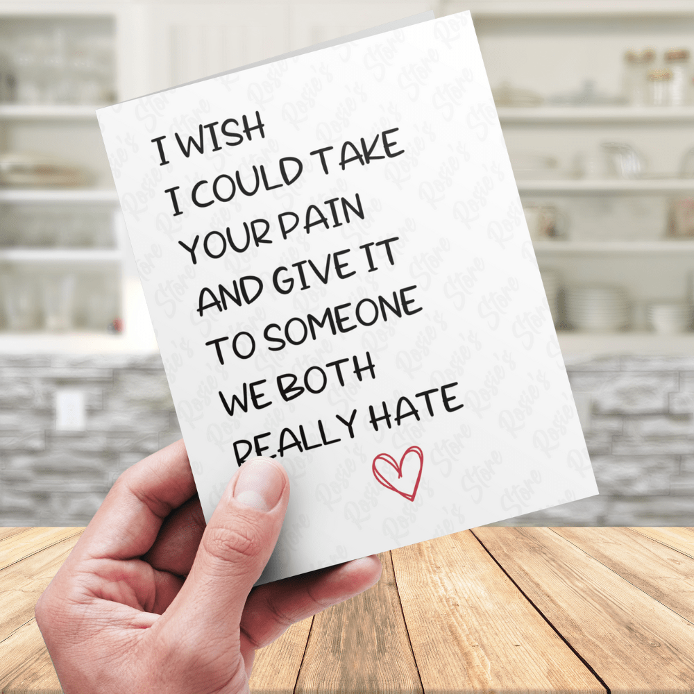 Get Well Greeting Card: I Wish I Could Take Your Pain...