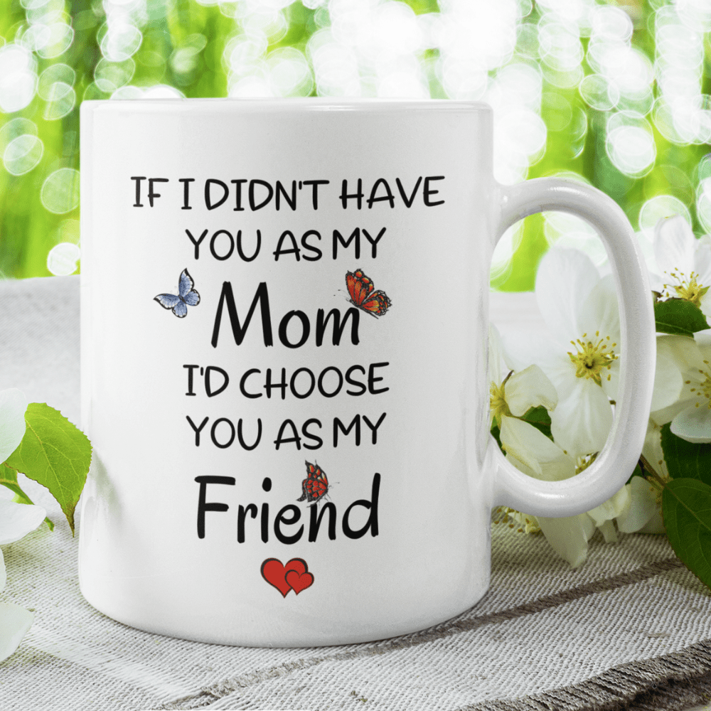 Mom Gift, Coffee Mug: If I Didn't Have You As My Mom...