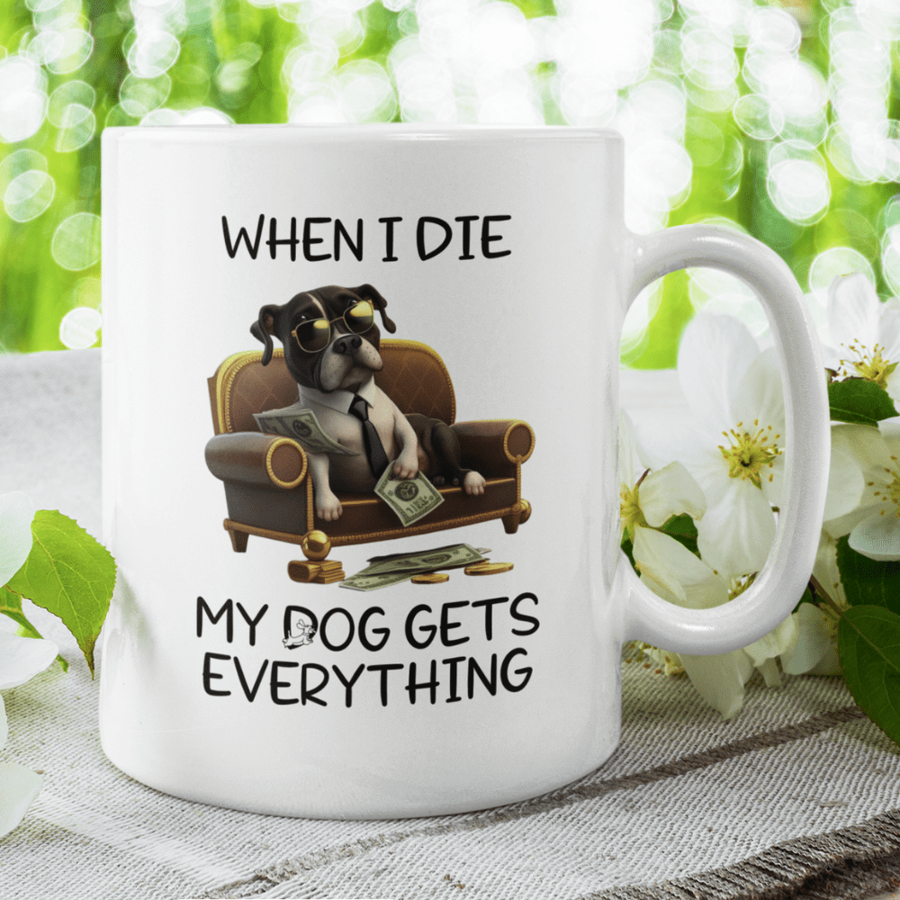Dog, Coffee Mug: My Dog Gets Everything...