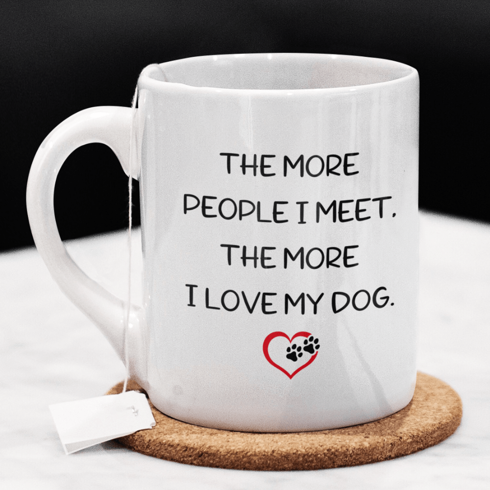 Dog, Coffee Mug: The More People I Meet...