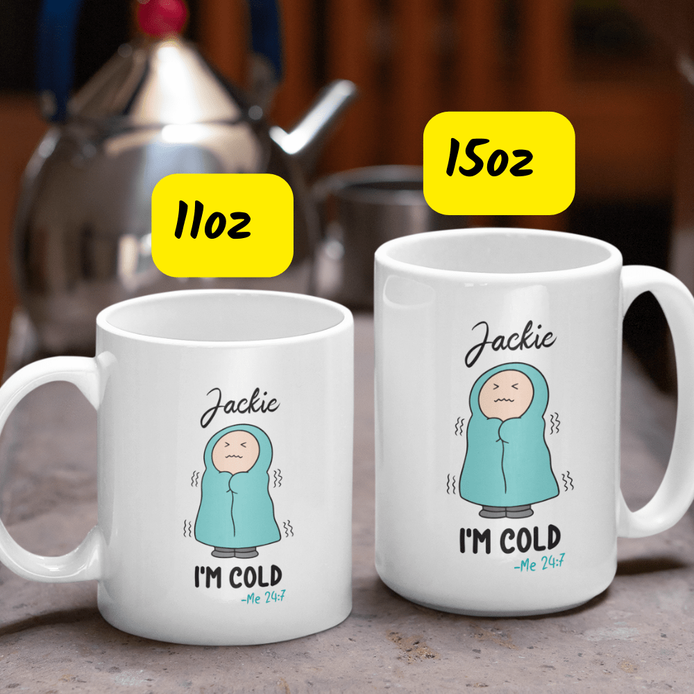 Cold, Funny Custom Coffee Mug: I'm Cold - Me 24:7