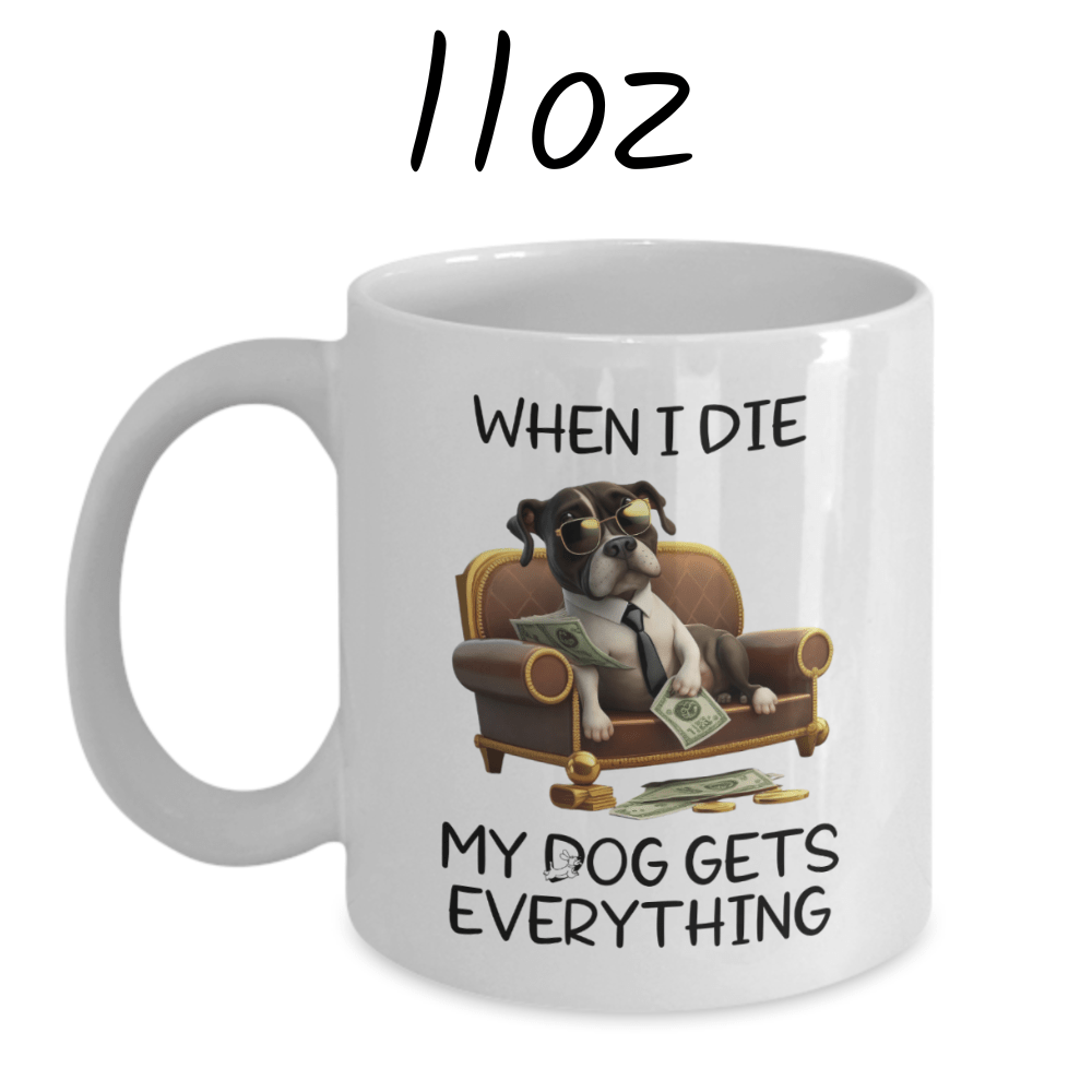 Dog, Coffee Mug: My Dog Gets Everything...